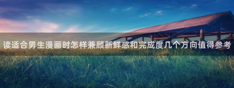 免费看漫画古风漫画：读适合男生漫画时怎样兼顾新鲜感和完成度几个方向值得参考